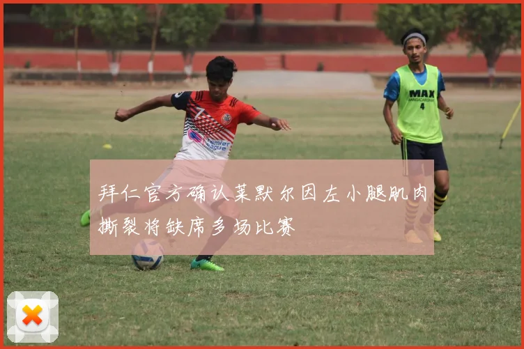 拜仁官方确认莱默尔因左小腿肌肉撕裂将缺席多场比赛