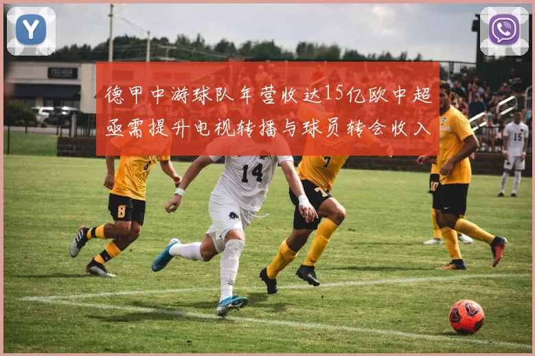德甲中游球队年营收达15亿欧中超亟需提升电视转播与球员转会收入