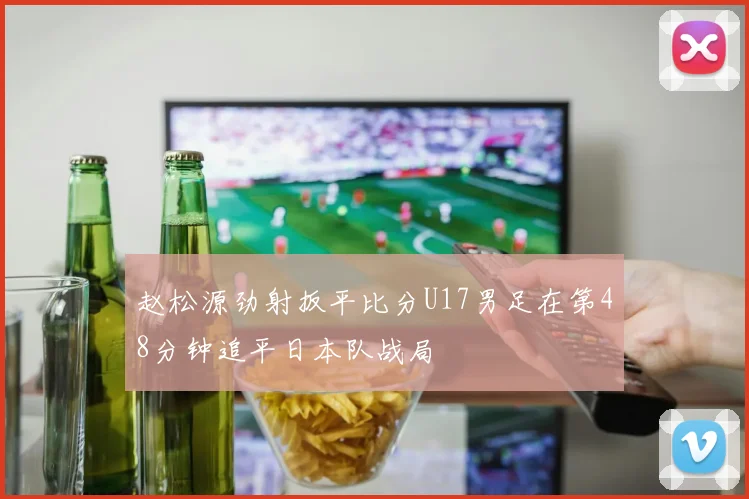 赵松源劲射扳平比分U17男足在第48分钟追平日本队战局